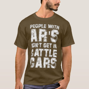 People With Ars Dont Get In Cattle Cars Sarcastic T-Shirt