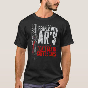 People With Ar's Don't Get In Cattle Cars T-Shirt