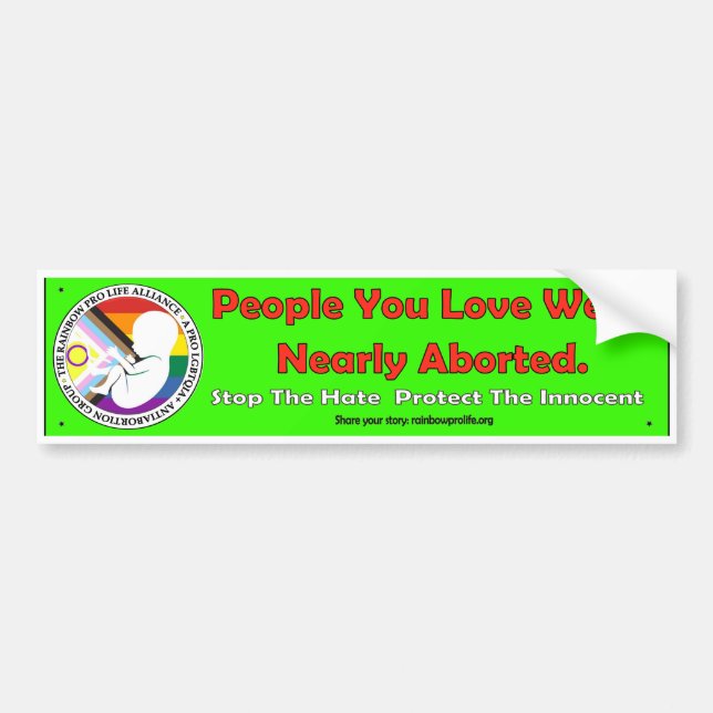 People You Love Were Nearly Aborted bumper sticker (Front)