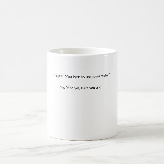 People: You seem so unapproachable Me: And yet, Coffee Mug (Center)