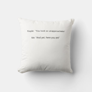 People: You seem so unapproachable Me: And yet, Throw Pillow