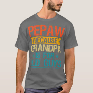 Pepaw Because Grandpa Is For Old Guys Funny Grandf T-Shirt