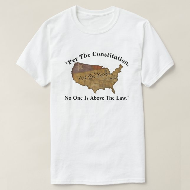 "Per The Constitution, No One Is Above The Law." T-Shirt (Design Front)