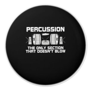 Percussion The Only Section That Doesn't Blow Band Ceramic Knob