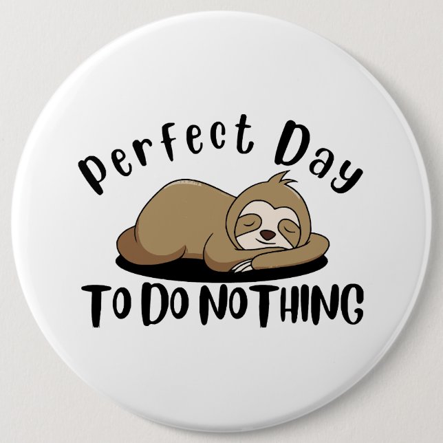 Perfect Day To Do Nothing 6 Inch Round Button (Front)