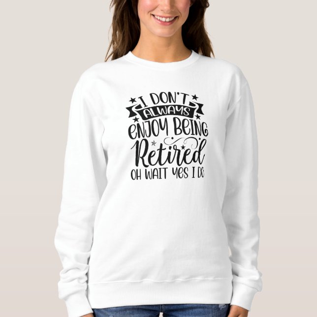 Perfect  Gift! Fun Retiree  Sweatshirt (Front)