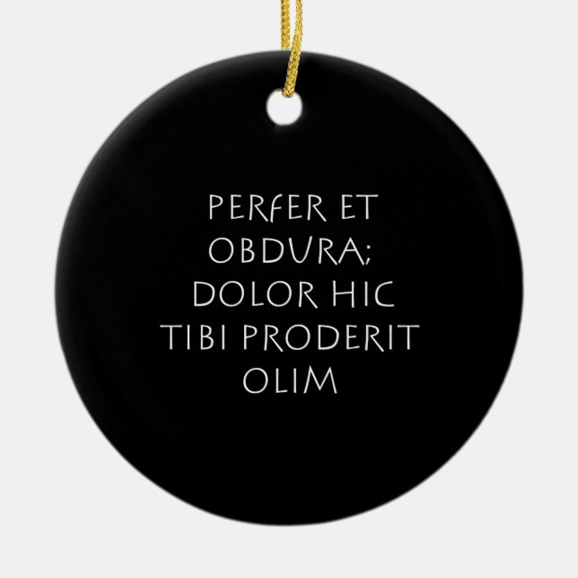 Perfer et obdura dolor hic tibi proderit olim ceramic ornament (Front)