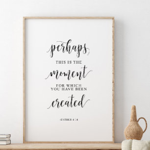 Perhaps This Is The Moment, Esther 4:14 Poster