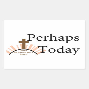 Perhaps Today - on White Sticker