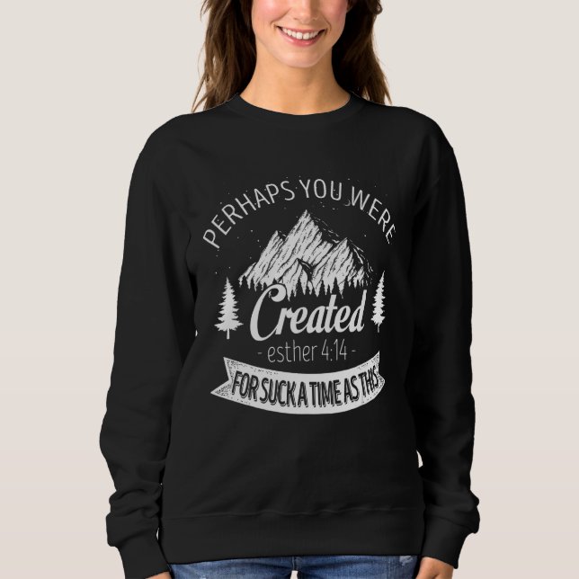 Perhaps You Were Created for Such a Time as This a Sweatshirt (Front)