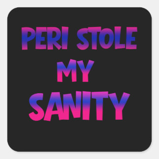 PERI STOLE MY SANITY – SQUARE STICKER