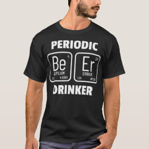 Periodic Drinker Chemistry Pun Funny Beer Gift T-Shirt
