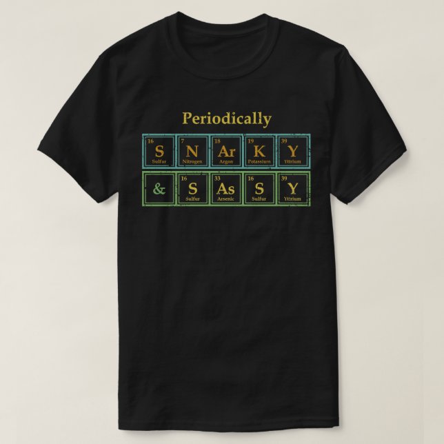 Periodically Snarky and Sassy T-Shirt (Design Front)