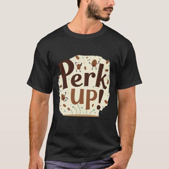 Perk Up! Funny Dancing Coffee Bean T-Shirt (Front)