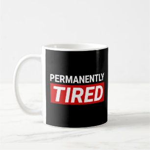 Permanently Tired Funny Gift Coffee Mug