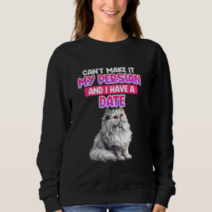 Persian Cats CAN'T MAKE IT MY PERSIAN AND I HAVE D Sweatshirt