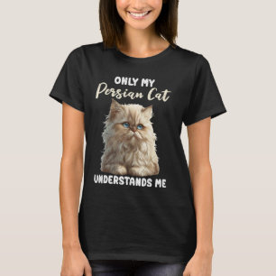 Persian Cats ONLY MY PERSIAN CAT UNDERSTANDS ME Fu T-Shirt