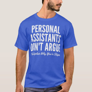 Personal Assistants Donx27t Argue They Explain Why T-Shirt
