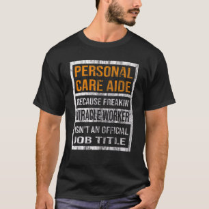 Personal Care Aide Because Miracle Worker Men Wom T-Shirt