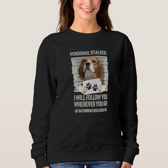 Personal Stalker Dog Beagle Sweatshirt (Front)