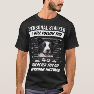 Personal Stalker Dog Black And White Border Colli T-Shirt