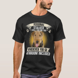 Personal Stalker I Will Follow You Airedale Terrie T-Shirt