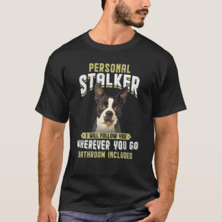 Personal Stalker I Will Follow You Boston Terrier T-Shirt