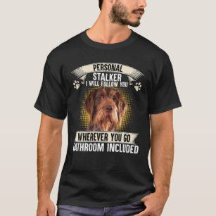 Personal Stalker I Will Follow You German Wirehair T-Shirt
