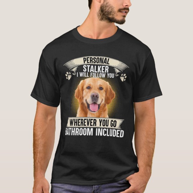 Personal Stalker I Will Follow You Golden Retrieve T-Shirt (Front)