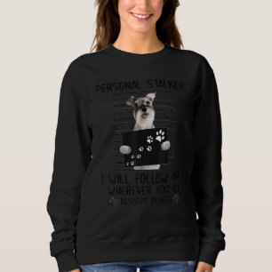Personal Stalker I Will Follow You Miniature Schna Sweatshirt