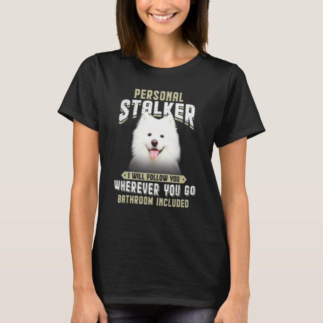Personal Stalker I Will Follow You Samoyed T-Shirt (Front)
