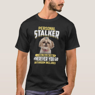 Personal Stalker I Will Follow You Shih Tzu Dog T-Shirt