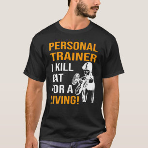 Personal Trainer I kill fat for a living T-Shirt