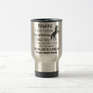 Personalize BEWARE - I RIDE HORSES - Travel Mug