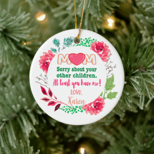 Personalize Mom Sorry About Your Other Children Ceramic Ornament