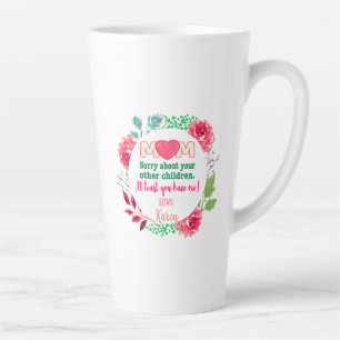 Personalize Mom Sorry About Your Other Children Latte Mug