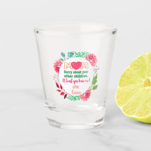 Personalize Mom Sorry About Your Other Children Shot Glass
