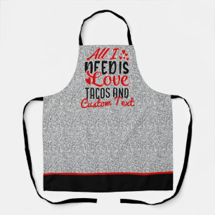 Personalized All I Need Love Tacos and Custom TEXT Apron