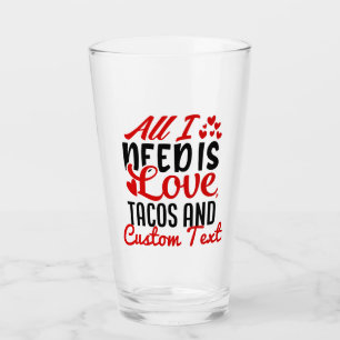 Personalized All I Need Love Tacos and Custom TEXT Glass