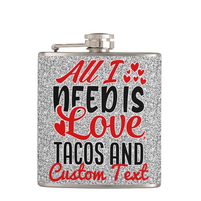 Personalized All I Need Love Tacos and Custom TEXT Hip Flask (Front)