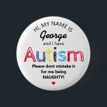 Personalized Autism Awarness | Funny ASD 2 Inch Round Button<br><div class="desc">Personalised Funny Autism Awareness button. Simple design with the words "My name is  ADD NAME and I have Autism. Please don't mistake it for me being NAUGHTY!".  Effective yet amusing way to inform others of yours or your child's disability.</div>