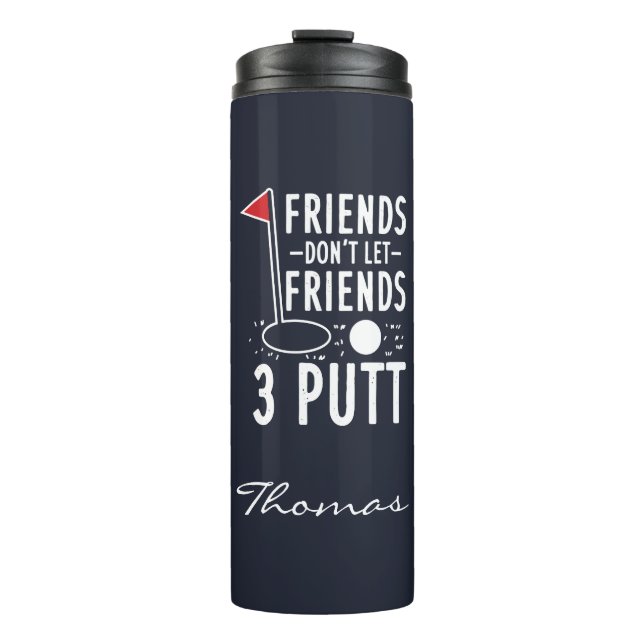 Personalized Friends Don't Let Friends 3 Putt Thermal Tumbler (Front)