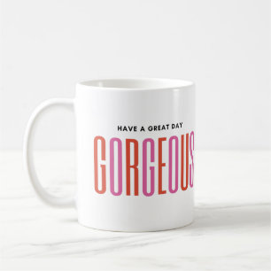 Personalized - HAVE A GREAT DAY, GORGEOUS Coffee Mug