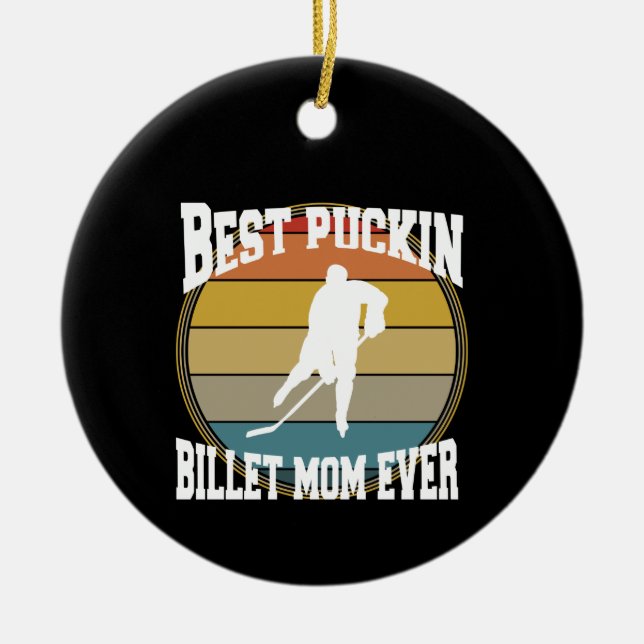 Personalized Hockey Best Puckin Billet Mom Ever Ceramic Ornament (Front)
