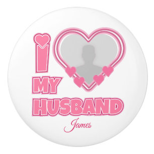 Personalized I Love My Husband – Add Photo & Name Ceramic Knob