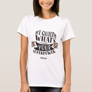 Personalized I Quilt What's Your Super Power T-Shirt