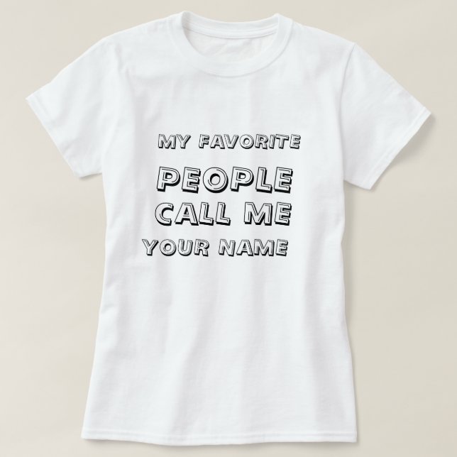 Personalized My Favourite People Call Me Text T-Shirt (Design Front)