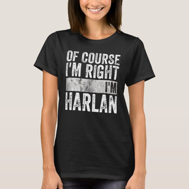 Personalized Name Of Course I'm Right I'm Harlan T-Shirt (Front)