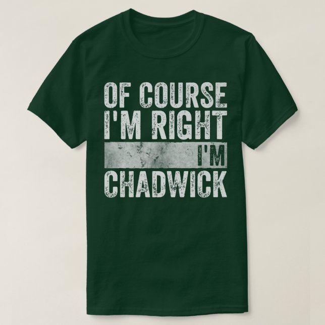 Personalized NameOf Course Im Right Im Chadwick448 T-Shirt (Design Front)