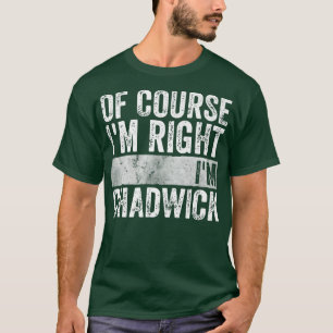 Personalized NameOf Course Im Right Im Chadwick448 T-Shirt